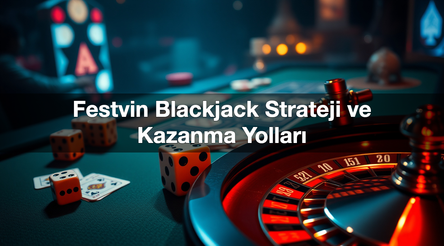 Festvin Blackjack Strateji ve Kazanma Yolları 2 Festvin Blackjack Strateji ve Kazanma Yolları